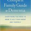 The Complete Family Guide to Dementia: Everything You Need to Know to Help Your Parent and Yourself (PDF)