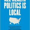 All Health Politics Is Local: Community Battles for Medical Care and Environmental Health (Studies in Social Medicine) (PDF )