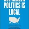 All Health Politics Is Local: Community Battles for Medical Care and Environmental Health (Studies in Social Medicine) (EPUB)