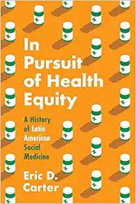 In Pursuit of Health Equity: A History of Latin American Social Medicine (Studies in Social Medicine) (PDF)
