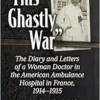 “This Ghastly War”: The Diary and Letters of a Woman Doctor in the American Ambulance Hospital in France, 1914-1915 (PDF)