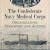 The Confederate Navy Medical Corps: Organization, Personnel and Actions (EPUB)