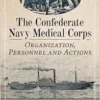 The Confederate Navy Medical Corps: Organization, Personnel and Actions (PDF)