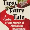A Tipsy Fairy Tale: A Coming of Age Memoir of Alcohol and Redemption (PDF) A Tipsy Fairy Tale: A Coming of Age Memoir of Alcohol and Redemption (PDF)