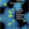 Infertile Environments: Epigenetic Toxicology and the Reproductive Health of Chinese Men (Critical Global Health: Evidence, Efficacy, Ethnography) (PDF)