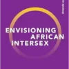Envisioning African Intersex: Challenging Colonial and Racist Legacies in South African Medicine (PDF)