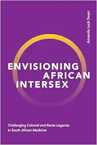 Envisioning African Intersex: Challenging Colonial and Racist Legacies in South African Medicine (PDF) Envisioning African Intersex: Challenging Colonial and Racist Legacies in South African Medicine (PDF)