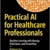 Practical AI for Healthcare Professionals: Machine Learning with Numpy, Scikit-learn, and TensorFlow (EPUB)