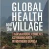 Global Health and the Village: Transnational Contexts Governing Birth in Northern Uganda (EPUB) Global Health and the Village: Transnational Contexts Governing Birth in Northern Uganda (EPUB)