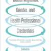 Global Migration, Gender, and Health Professional Credentials: Transnational Value Transfers and Losses (PDF) Global Migration, Gender, and Health Professional Credentials: Transnational Value Transfers and Losses (PDF)