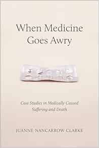 When Medicine Goes Awry: Case Studies in Medically Caused Suffering and Death (EPUB) When Medicine Goes Awry: Case Studies in Medically Caused Suffering and Death (EPUB)
