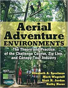 Aerial Adventure Environments: The Theory and Practice of the Challenge Course, Zip Line, and Canopy Tour Industry (PDF) Aerial Adventure Environments: The Theory and Practice of the Challenge Course, Zip Line, and Canopy Tour Industry (PDF)