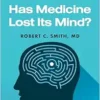 Has Medicine Lost Its Mind?: Why Our Mental Health System Is Failing Us and What Should Be Done to Cure It (PDF )