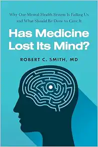 Has Medicine Lost Its Mind?: Why Our Mental Health System Is Failing Us and What Should Be Done to Cure It (PDF )