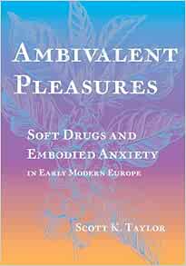 Ambivalent Pleasures: Soft Drugs and Embodied Anxiety in Early Modern Europe (EPUB)