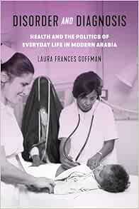 Disorder and Diagnosis: Health and the Politics of Everyday Life in Modern Arabia (PDF)