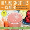 Healing Smoothies for Cancer: Nutrition Support for Prevention and Recovery (EPUB) Healing Smoothies for Cancer: Nutrition Support for Prevention and Recovery (EPUB)