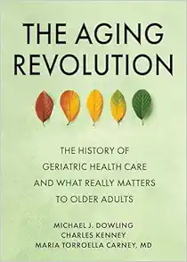 The Aging Revolution: The History of Geriatric Health Care and What Really Matters to Older Adults (EPUB)