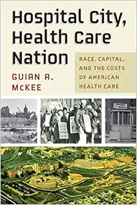 Hospital City, Health Care Nation: Race, Capital, and the Costs of American Health Care (Politics and Culture in Modern America) (EPUB)