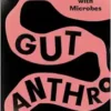 Gut Anthro: An Experiment in Thinking with Microbes (PDF)