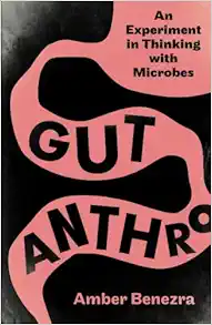 Gut Anthro: An Experiment in Thinking with Microbes (PDF)