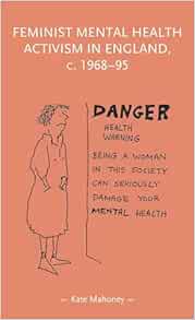 Feminist mental health activism in England, c. 1968-95 (Gender in History) (PDF)