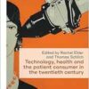 Technology, health, and the patient consumer in the twentieth century (Social Histories of Medicine, 59) (PDF )