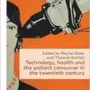Technology, health, and the patient consumer in the twentieth century (Social Histories of Medicine, 59) (EPUB)