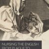 Nursing the English from plague to Peterloo, 1660-1820 (Nursing History and Humanities) (PDF )