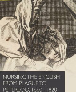 Nursing the English from plague to Peterloo, 1660-1820 (Nursing History and Humanities) (PDF )
