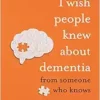 What I Wish People Knew About Dementia (PDF)