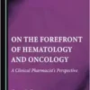 On the Forefront of Hematology and Oncology: A Clinical Pharmacist’s Perspective (PDF) On the Forefront of Hematology and Oncology: A Clinical Pharmacist’s Perspective (PDF)