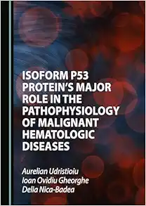 Isoform p53 Protein’s Major Role in the Pathophysiology of Malignant Hematologic Diseases (PDF)