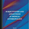 Subjectivities and Afflictions in Medical Anthropology (PDF)