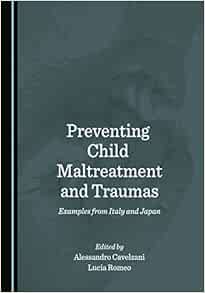 Preventing Child Maltreatment and Traumas: Examples from Italy and Japan (PDF) Preventing Child Maltreatment and Traumas: Examples from Italy and Japan (PDF)