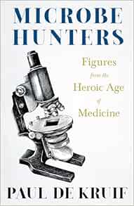 Microbe Hunters – Figures from the Heroic Age of Medicine (Read & Co. Science);Including Leeuwenhoek, Spallanzani, Pasteur, Koch, Roux, Behring, … Ross, Grassi, Walter Reed, & Paul Ehrlich (EPUB)
