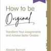 How to be Original: Transform Your Assignments and Achieve Better Grades (Student Success) (PDF)