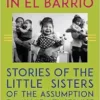 Mutuality in El Barrio: Stories of the Little Sisters of the Assumption Family Health Service (PDF) Mutuality in El Barrio: Stories of the Little Sisters of the Assumption Family Health Service (PDF)