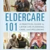 Eldercare 101: A Practical Guide to Later Life Planning, Care, and Wellbeing (PDF)