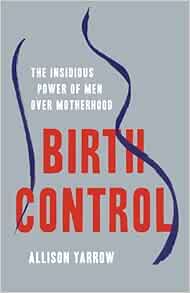 Birth Control: The Insidious Power of Men Over Motherhood (EPUB)