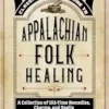 Ossman & Steel’s Classic Household Guide to Appalachian Folk Healing: A Collection of Old-Time Remedies, Charms, and Spells (The Backwoods Library) (PDF)