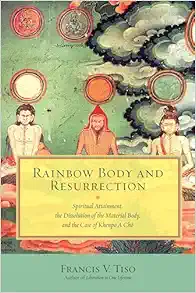 Rainbow Body and Resurrection: Spiritual Attainment, the Dissolution of the Material Body, and the Case of Khenpo A Chö (EPUB)
