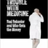 The Trouble with Medicine: Bad Behavior and Who Gets the Money (EPUB)