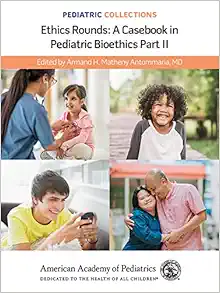 Pediatric Collections: Ethics Rounds: A Casebook in Pediatric Bioethics Part II (PDF)