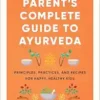 The Parent’s Complete Guide to Ayurveda: Principles, Practices, and Recipes for Happy, Healthy Kids (EPUB)