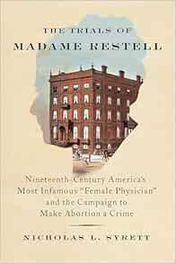 The Trials of Madame Restell: Nineteenth-Century America’s Most Infamous Female Physician and the Campaign to Make Abortion a Crime (EPUB)