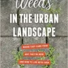 Weeds in the Urban Landscape: Where They Come from, Why They’re Here, and How to Live with Them (EPUB)