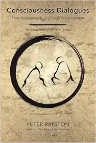 Consciousness Dialogues: From Beginner’s Mind through Enlightenment: 150 Conversations with Peter Ralston (EPUB) Consciousness Dialogues: From Beginner’s Mind through Enlightenment: 150 Conversations with Peter Ralston (EPUB)