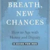 Every Breath, New Chances: How to Age with Honor and Dignity–A Guide for Men (EPUB)
