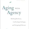 Aging with Agency: Building Resilience, Confronting Challenges, and Navigating Eldercare (EPUB)